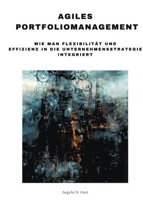 Angela M. Hart - Agiles Portfoliomanagement: Wie man Flexibilität und Effizienz in die Unternehmensstrategie integriert, Häftad