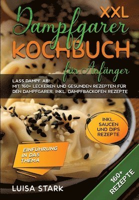 Luisa Stark - XXL Dampfgarer Kochbuch für Anfänger: Lass Dampf ab! Mit 160+ leckeren und gesunden Rezepten für den Dampfgarer. Inkl. Dampfbackofen Rezepte, Häftad