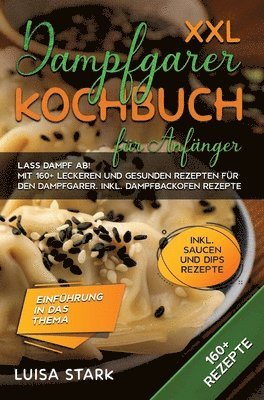 XXL Dampfgarer Kochbuch für Anfänger: Lass Dampf ab! Mit 160+ leckeren und gesunden Rezepten für den Dampfgarer. Inkl. Dampfbackofen Rezepte