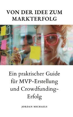 bokomslag Von der Idee zum Markterfolg: Ein praktischer Guide für MVP-Erstellung und Crowdfunding-Erfolg