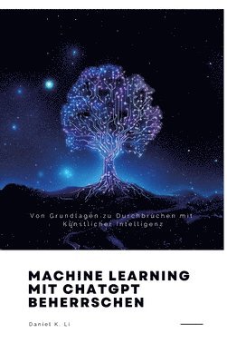 bokomslag Machine Learning mit ChatGPT beherrschen: Von Grundlagen zu Durchbrüchen mit Künstlicher Intelligenz