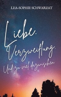 bokomslag Liebe. Verzweiflung. Und zu viel dazwischen.