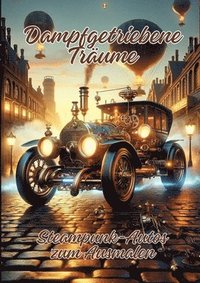 bokomslag Dampfgetriebene Träume: Steampunk-Autos zum Ausmalen