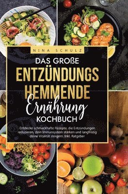 Das große Entzündungshemmende Ernährung Kochbuch: Entdecke schmackhafte Rezepte, die Entzündungen reduzieren, dein Immunsystem stärken und langfristig 1