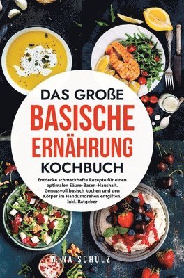 Das große Basische Ernährung Kochbuch: Entdecke schmackhafte Rezepte für einen optimalen Säure-Basen-Haushalt. Genussvoll basisch kochen und den Körpe 1