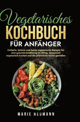 Marie Neumann - Vegetarisches Kochbuch für Anfänger, Inbunden