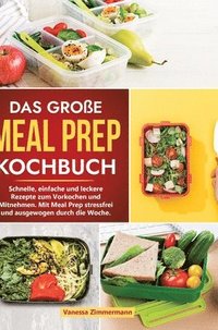 bokomslag Das große Meal Prep Kochbuch: Schnelle, einfache und leckere Rezepte zum Vorkochen und Mitnehmen. Mit Meal Prep stressfrei und ausgewogen durch die
