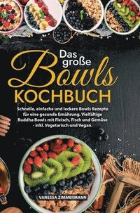 bokomslag Das große Bowls Kochbuch: Schnelle, einfache und leckere Bowls Rezepte für eine gesunde Ernährung. Vielfältige Buddha Bowls mit Fleisch, Fisch u
