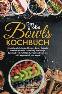 bokomslag Das große Bowls Kochbuch: Schnelle, einfache und leckere Bowls Rezepte für eine gesunde Ernährung. Vielfältige Buddha Bowls mit Fleisch, Fisch und Gem