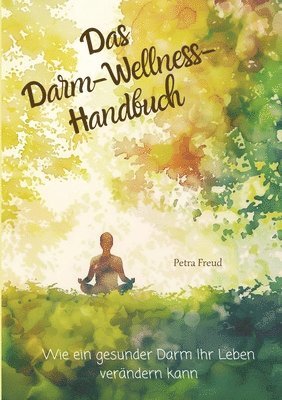 bokomslag Das Darm-Wellness-Handbuch: Wie ein gesunder Darm Ihr Leben verändern kann