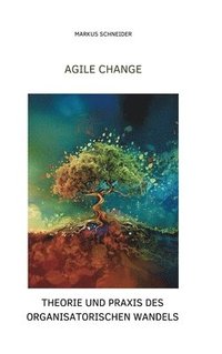 bokomslag Agile Change: Theorie und Praxis des organisatorischen Wandels