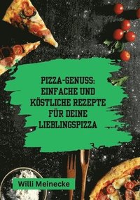 bokomslag Pizza-Genuss: Einfache und köstliche Rezepte für deine Lieblingspizza.