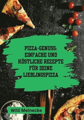 bokomslag Pizza-Genuss: Einfache und köstliche Rezepte für deine Lieblingspizza.