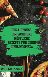 bokomslag Pizza-Genuss: Einfache und köstliche Rezepte für deine Lieblingspizza.: Mit 10 Teigsorten und 100 Pizzavarianten!