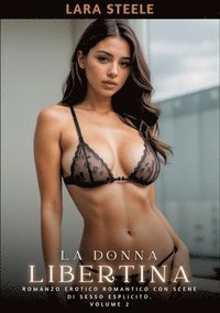 bokomslag La Donna Libertina: Romanzo Erotico Romantico con Scene di Sesso Esplicito. Volume 2