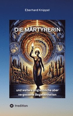 bokomslag Die Märtyrerin: und weitere unglaubliche aber vergessene Begebenheiten