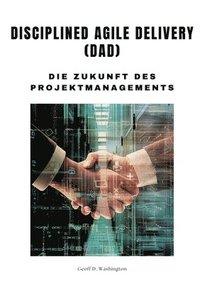 bokomslag Disciplined Agile Delivery (DAD): Die Zukunft des Projektmanagements