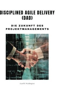 bokomslag Disciplined Agile Delivery (DAD): Die Zukunft des Projektmanagements