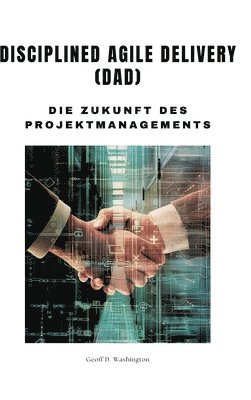 Disciplined Agile Delivery (DAD): Die Zukunft des Projektmanagements