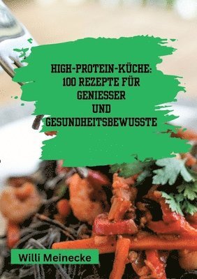 bokomslag High-Protein-Küche: 100 Rezepte für Genießer und Gesundheitsbewusste