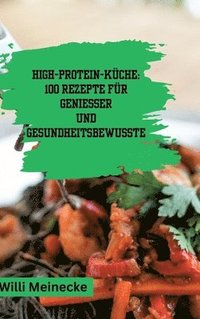 bokomslag High-Protein-Küche: 100 Rezepte für Genießer und Gesundheitsbewusste