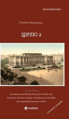 Claudine Hirschmann - Leipzig 2: Geschichte und Beschreibung für Fremde und Reisende, die ihren dasigen Aufenthalt zweckmäßig und angenehm benutzen wollen (erweiterte Ausga, Inbunden