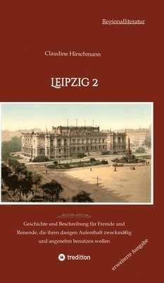 Leipzig 2: Geschichte und Beschreibung für Fremde und Reisende, die ihren dasigen Aufenthalt zweckmäßig und angenehm benutzen wol 1