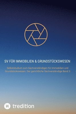 SV für Immobilien & Grundstückswesen: Selbststudium zum Sachverständigen für Immobilien und Grundstückswesen. Der gerichtliche Sachverständige Band 3 1