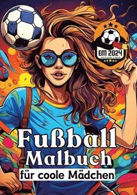 bokomslag Fußball Malbuch für coole Mädchen - Frauen und Mädels im Fußball - Entspannung und Kreativität Geschenkidee EM 2024: Europameisterschaft 2024 - Anti-S