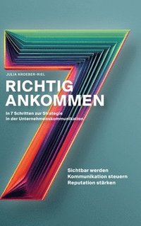 bokomslag Richtig ankommen. In 7 Schritten zur Strategie in der Unternehmenskommunikation.: Ein Ratgeber für Personen und Organisationen, die ihre Sichtbarkeit