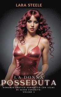 bokomslag La Donna Posseduta: Romanzo Erotico Romantico con Scene di Sesso Esplicito. Volume 4