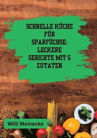 bokomslag Schnelle Küche für Sparfüchse: Leckere Gerichte mit 5 Zutaten