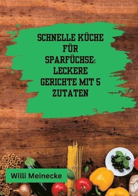 Schnelle Küche für Sparfüchse: Leckere Gerichte mit 5 Zutaten 1