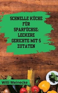 bokomslag Schnelle Küche für Sparfüchse: Leckere Gerichte mit 5 Zutaten