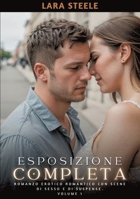 Esposizione Completa: Romanzo Erotico Romantico con Scene di Sesso e di Suspense. Volume 1 1