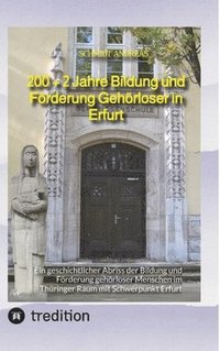 bokomslag 200 + 2 Jahre Bildung und Förderung Gehörloser in Erfurt: Ein geschichtlicher Abriss der Bildung und Förderung gehörloser Menschen im Thüringer Raum m