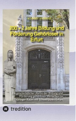 200 + 2 Jahre Bildung und Förderung Gehörloser in Erfurt: Ein geschichtlicher Abriss der Bildung und Förderung gehörloser Menschen im Thüringer Raum m 1