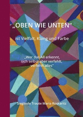 bokomslag 'OBEN WIE UNTEN' ist Vielfalt, Klang und Farbe: 'Wer das All erkennt, sich selbst aber verfehlt, verfehlt alles'