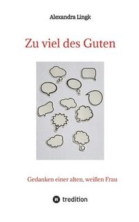 bokomslag Zu viel des Guten - Ein Plädoyer für Verhältnismäßigkeit, ein Appell gegen maßlose Übertreibung: Gedanken einer alten, weißen Frau zum Thema Political