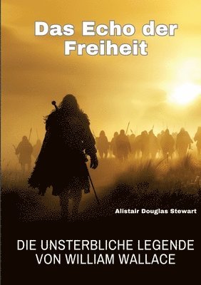 bokomslag Das Echo der Freiheit: Die unsterbliche Legende von William Wallace