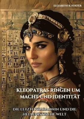 Kleopatras Ringen um Macht und Identität: Die letzte Pharaonin und die hellenistische Welt 1