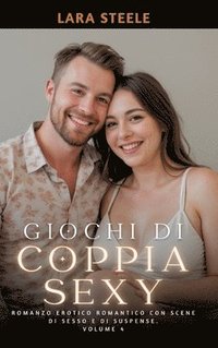 bokomslag Giochi di Coppia Sexy: Romanzo Erotico Romantico con Scene di Sesso e di Suspense. Volume 4