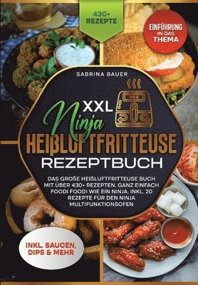 XXL Ninja Heißluftfritteuse Rezeptbuch: Das große Heißluftfritteuse Buch mit über 430+ Rezepten. Ganz einfach Foodi Foodi wie ein Ninja. Inkl. 20 Reze 1