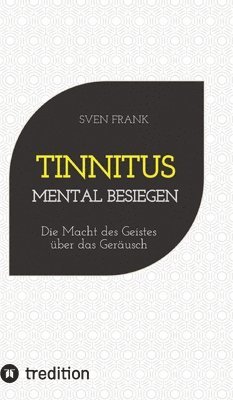 Sven Frank - Tinnitus mental besiegen: Die Macht des Geistes über das Geräusch, Inbunden