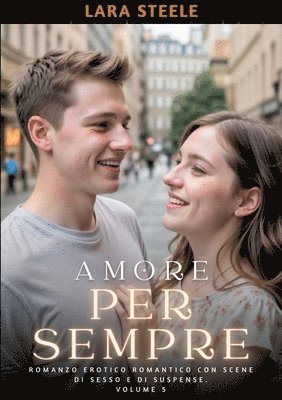 bokomslag Amore per Sempre: Romanzo Erotico Romantico con Scene di Sesso e di Suspense. Volume 5