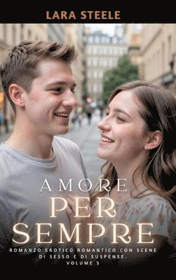 bokomslag Amore per Sempre: Romanzo Erotico Romantico con Scene di Sesso e di Suspense. Volume 5