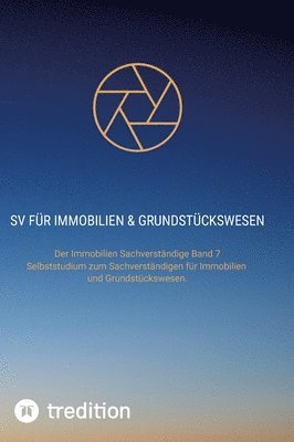 SV für Immobilien & Grundstückswesen: Der Immobilien Sachverständige Band 7. Selbststudium zum Sachverständigen für Immobilien und Grundstückswesen. 1