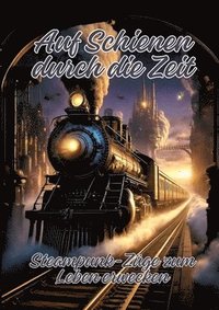 bokomslag Auf Schienen durch die Zeit: Steampunk-Züge zum Leben erwecken