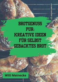 bokomslag Brotgenuss Pur: Kreative Ideen für selbstgebacktes Brot: Von Klassisch bis zu besonderen Anlässen oder für Kinder 56 Rezepte