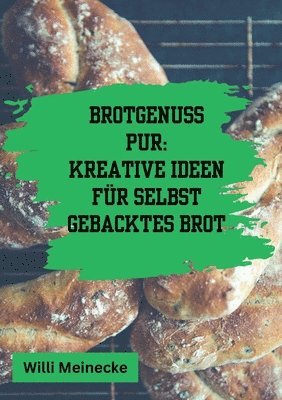 bokomslag Brotgenuss Pur: Kreative Ideen für selbstgebacktes Brot